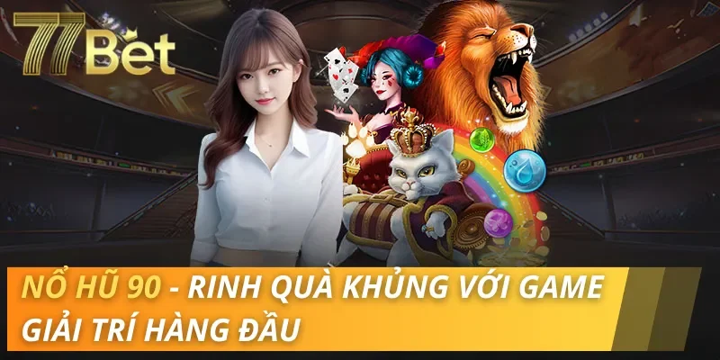 Nổ Hũ 90 - Rinh Quà Khủng Với Game Giải Trí Hàng Đầu