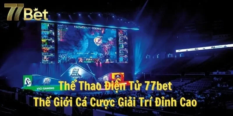 Thể Thao Điện Tử 77bet - Thế Giới Cá Cược Giải Trí Đỉnh Cao 